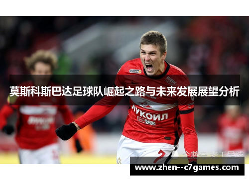 莫斯科斯巴达足球队崛起之路与未来发展展望分析