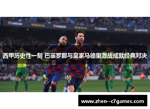 西甲历史性一刻 巴塞罗那与皇家马德里激战成就经典对决