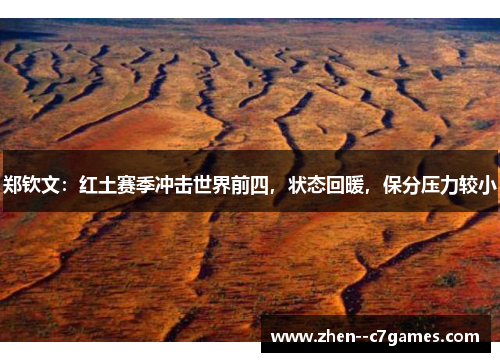 郑钦文：红土赛季冲击世界前四，状态回暖，保分压力较小