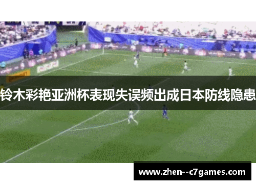 铃木彩艳亚洲杯表现失误频出成日本防线隐患