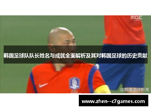 韩国足球队队长姓名与成就全面解析及其对韩国足球的历史贡献